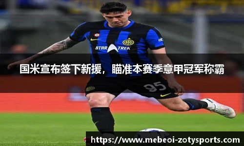 国米宣布签下新援，瞄准本赛季意甲冠军称霸