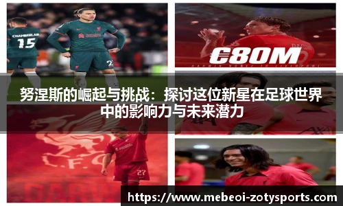 努涅斯的崛起与挑战：探讨这位新星在足球世界中的影响力与未来潜力